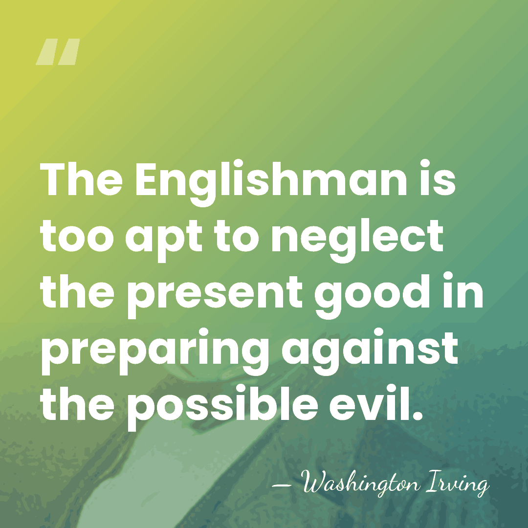 The Englishman is too apt to neglect the present good in preparing&hellip; - Washington Irving