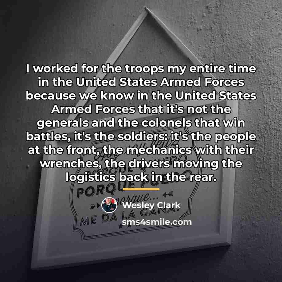 “I worked for the troops my entire time in the…” quote by Wesley Clark