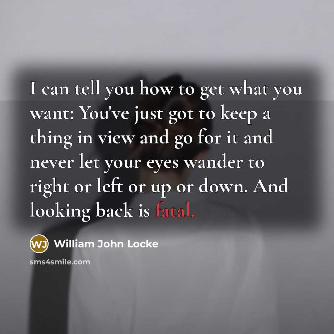 “I can tell you how to get what you want:…” quote by William John Locke