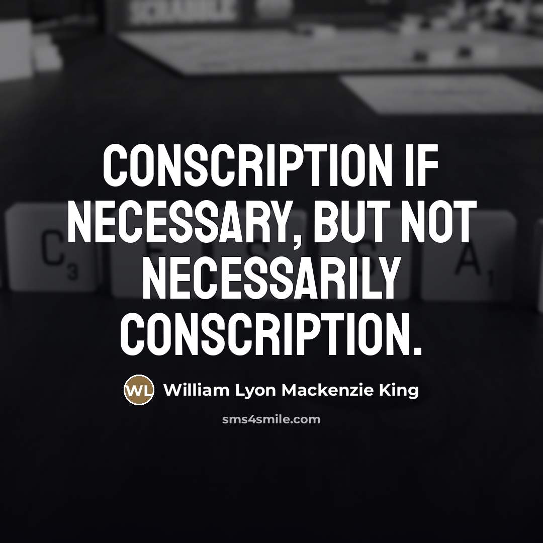 “Conscription if necessary, but not necessarily conscription.…” quote by William Lyon Mackenzie King