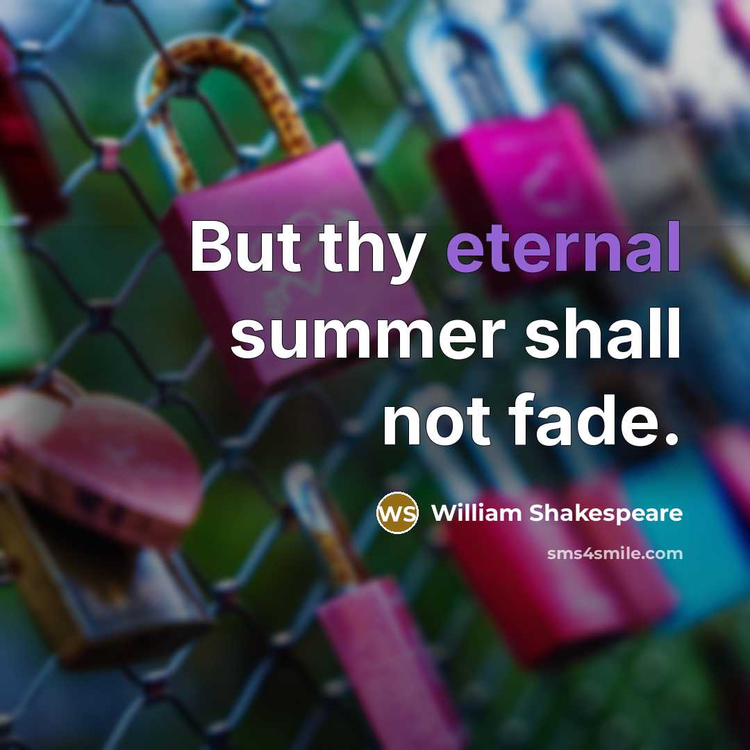 “But thy eternal summer shall not fade.…” quote by William Shakespeare