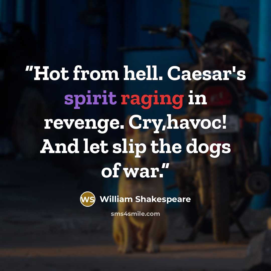 “Hot from hell. Caesar's spirit raging in revenge. Cry,havoc! And let slip the dogs of war.” quote by William Shakespeare
