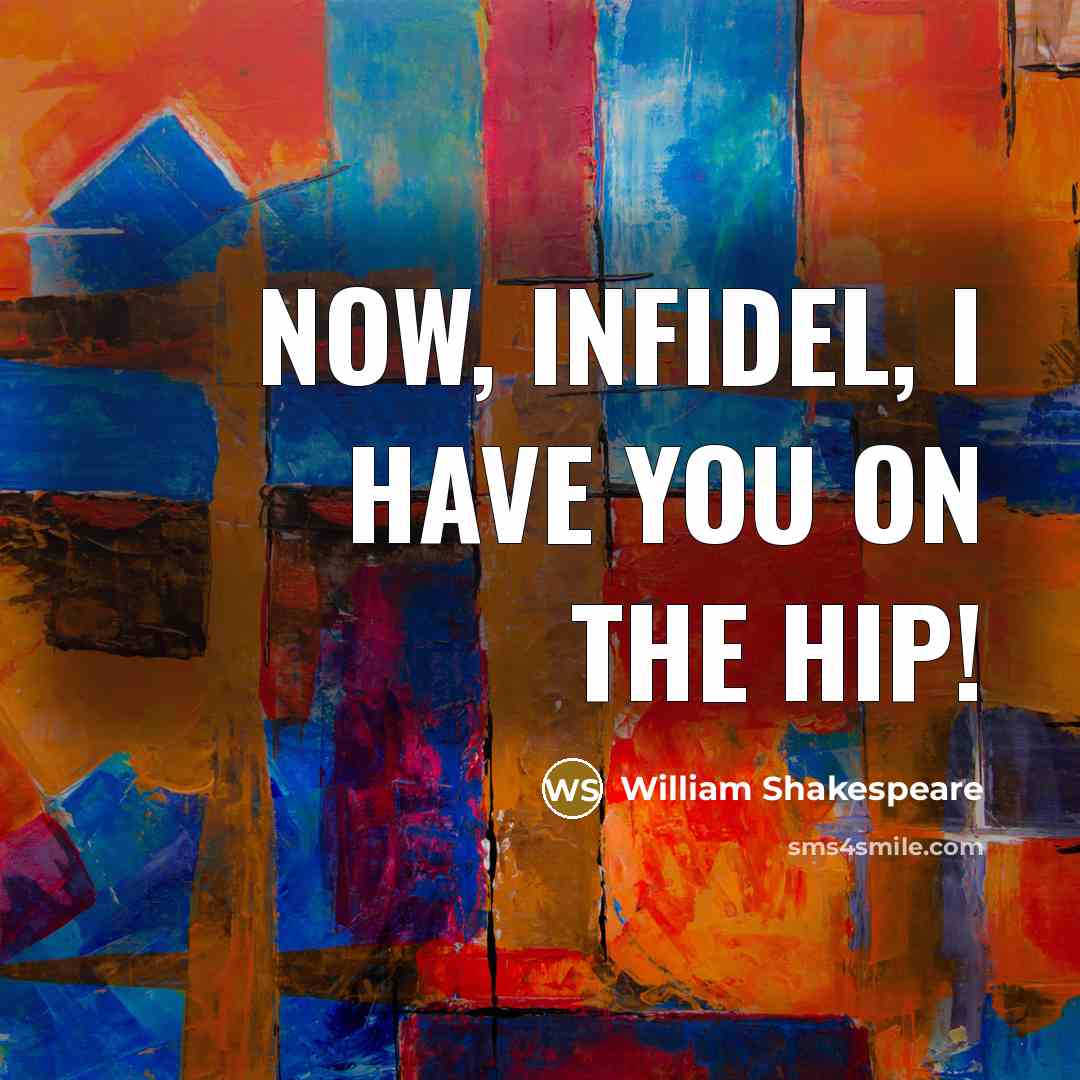 “Now, infidel, I have you on the hip!…” quote by William Shakespeare