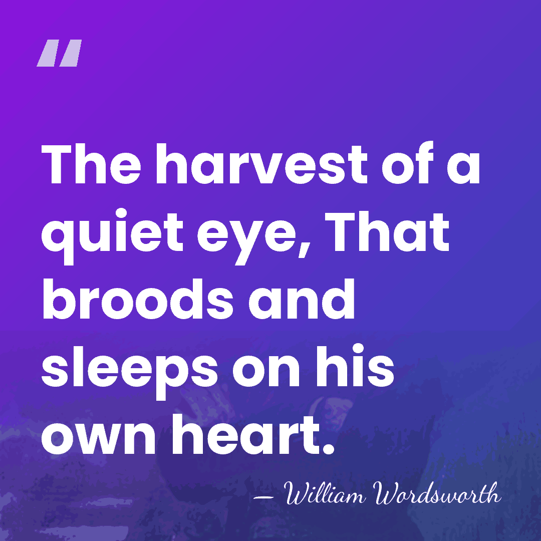 The harvest of a quiet eye, That broods and sleeps on his&hellip; - William Wordsworth