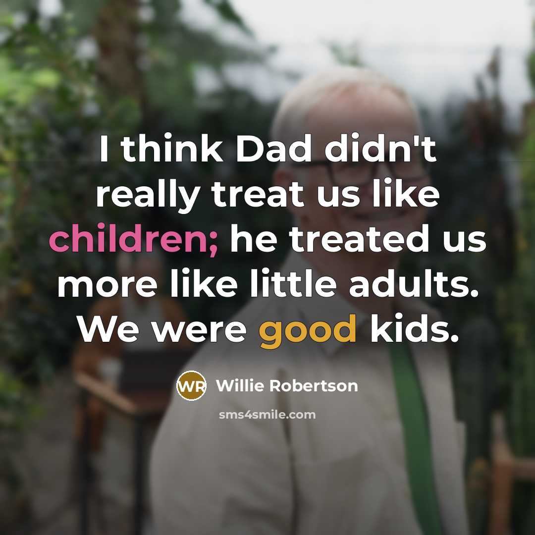 “I think Dad didn't really treat us like children; he…” quote by Willie Robertson