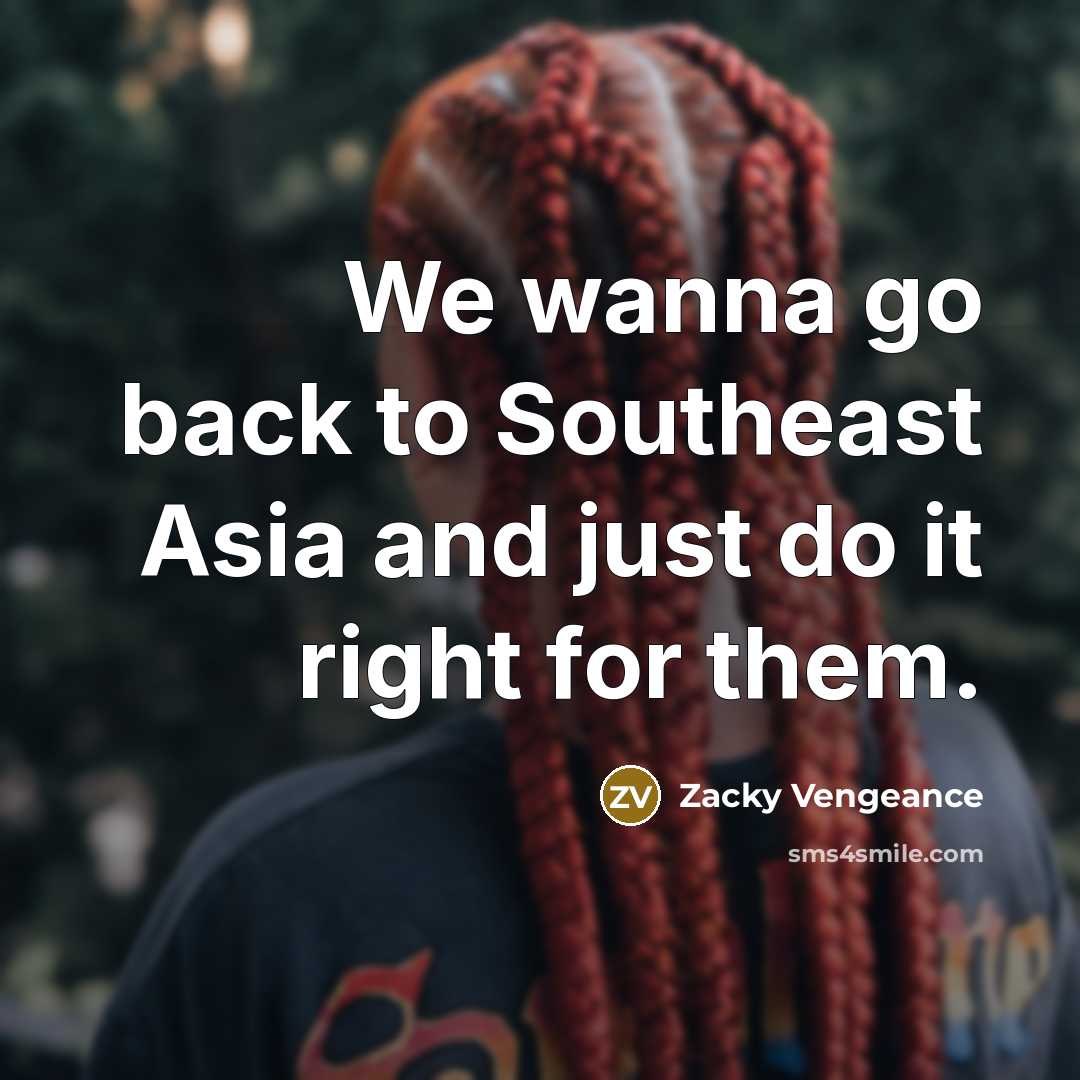 “We wanna go back to Southeast Asia and just do…” quote by Zacky Vengeance