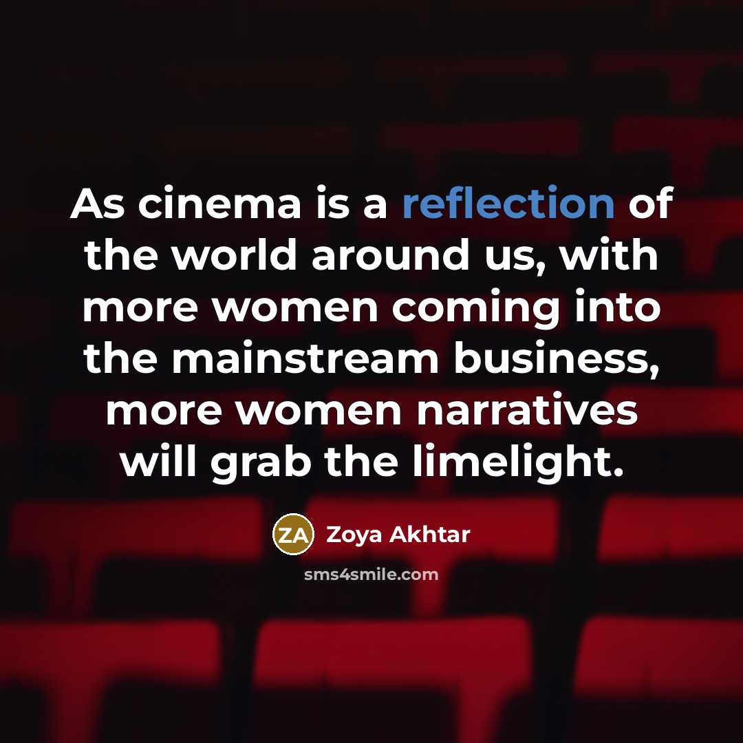 “As cinema is a reflection of the world around us,…” quote by Zoya Akhtar