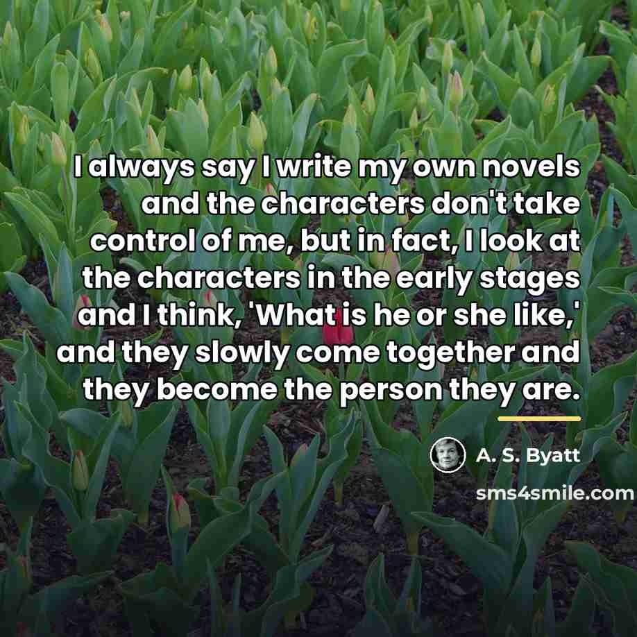 “I always say I write my own novels and the…” quote by A. S. Byatt