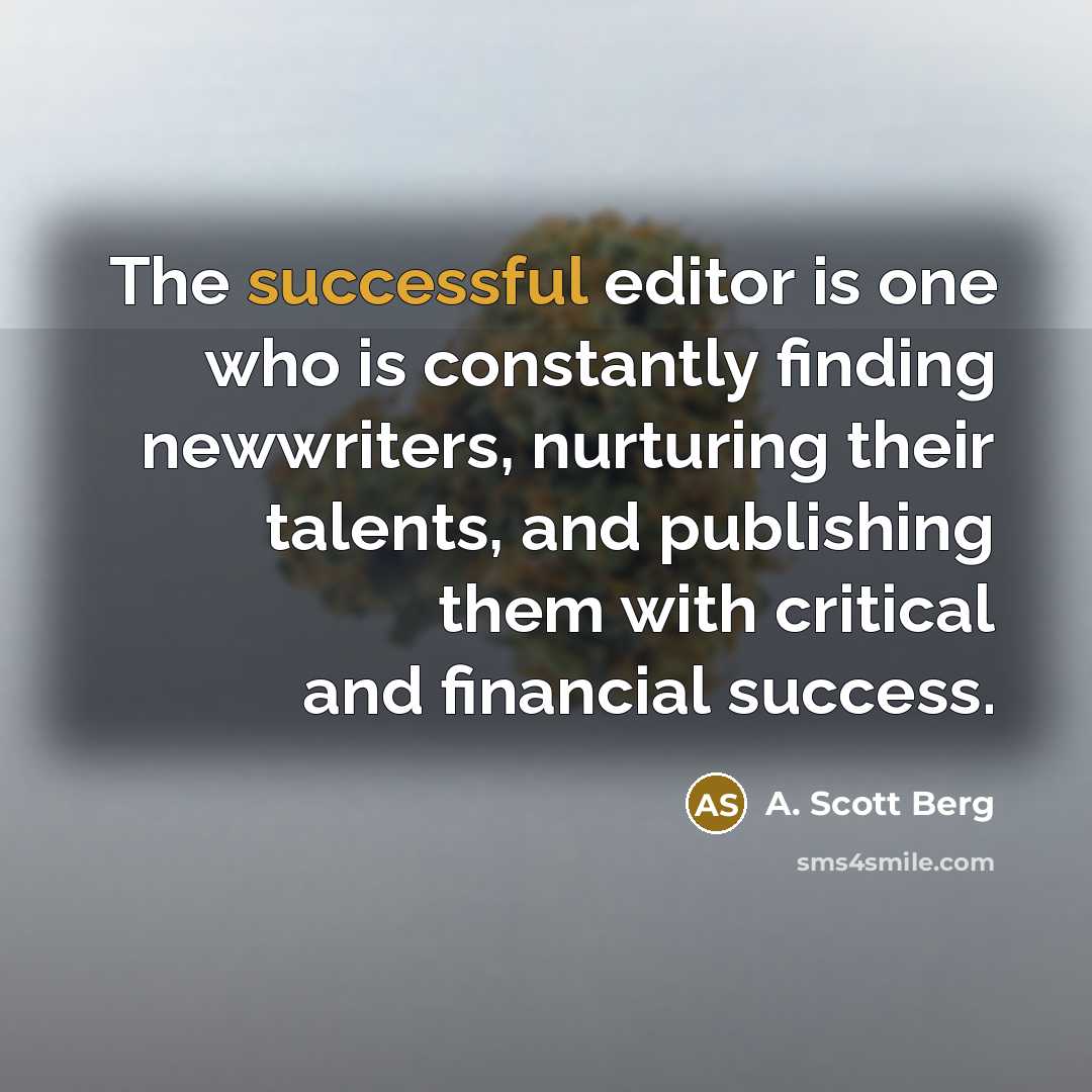 “The successful editor is one who is constantly finding newwriters,…” quote by A. Scott Berg
