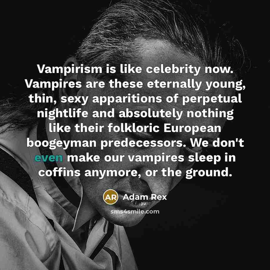 “Vampirism is like celebrity now. Vampires are these eternally young,…” quote by Adam Rex