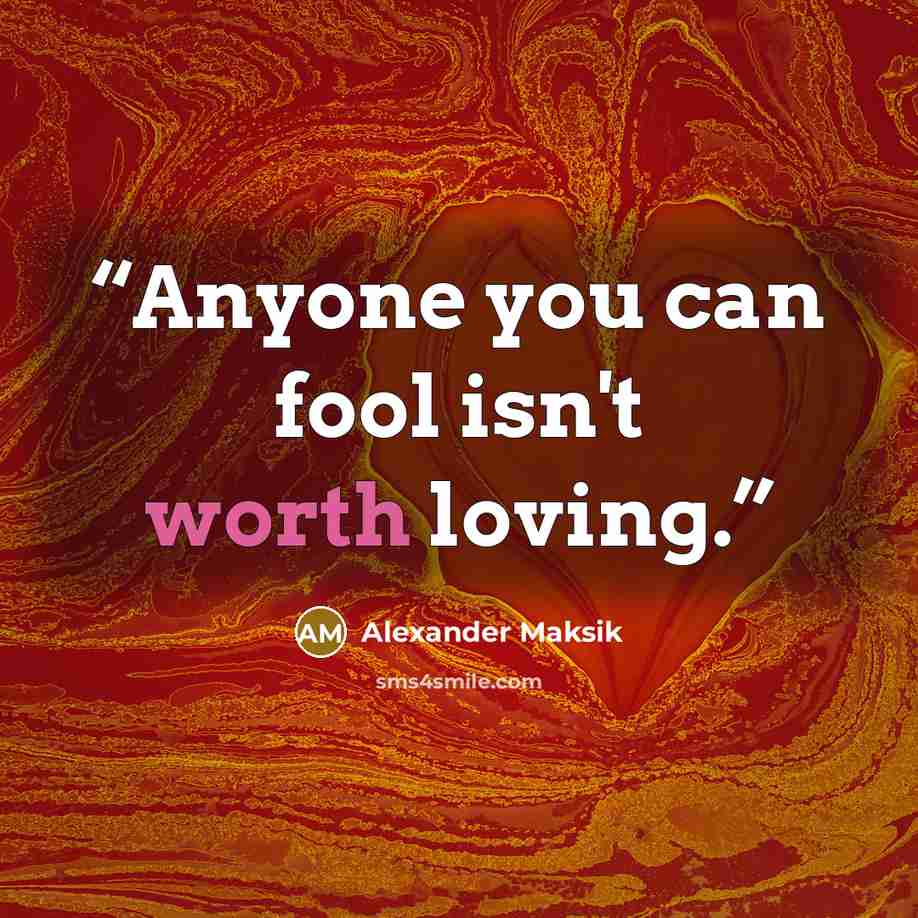 “Anyone you can fool isn't worth loving.” quote by Alexander Maksik