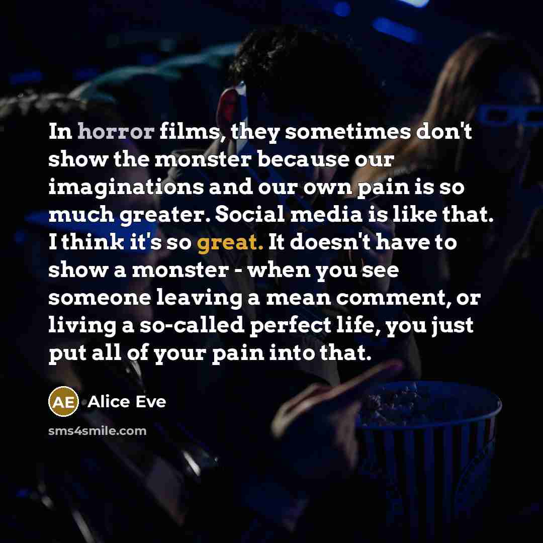 “In horror films, they sometimes don't show the monster because…” quote by Alice Eve