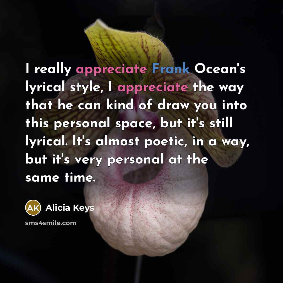 “I really appreciate Frank Ocean's lyrical style, I appreciate the…” quote by Alicia Keys