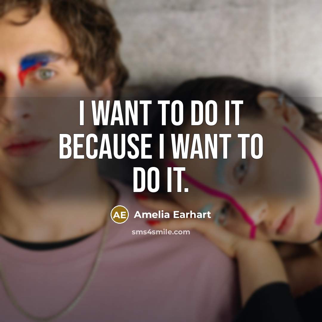 “I want to do it because I want to do…” quote by Amelia Earhart