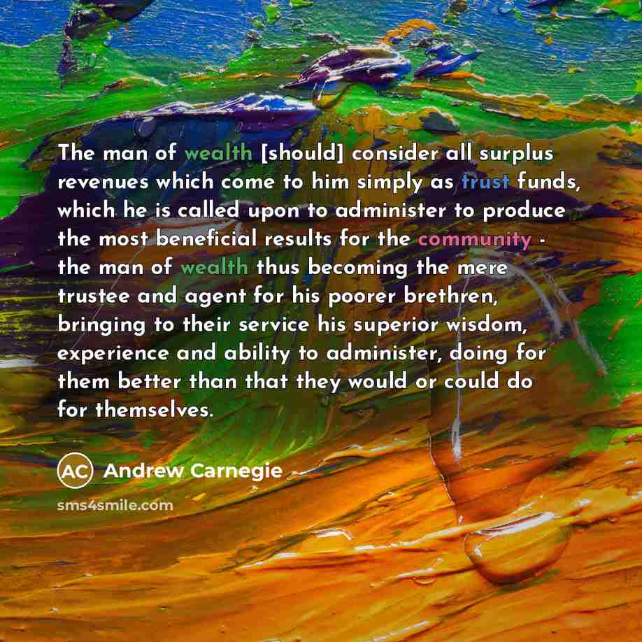 “The man of wealth [should] consider all surplus revenues which…” quote by Andrew Carnegie