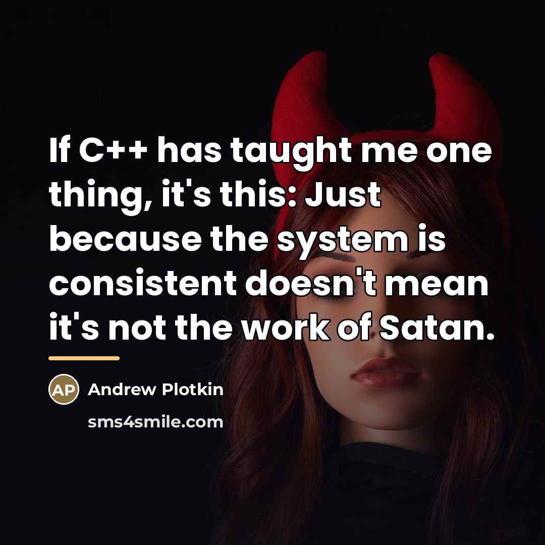 “If C++ has taught me one thing, it's this: Just…” quote by Andrew Plotkin