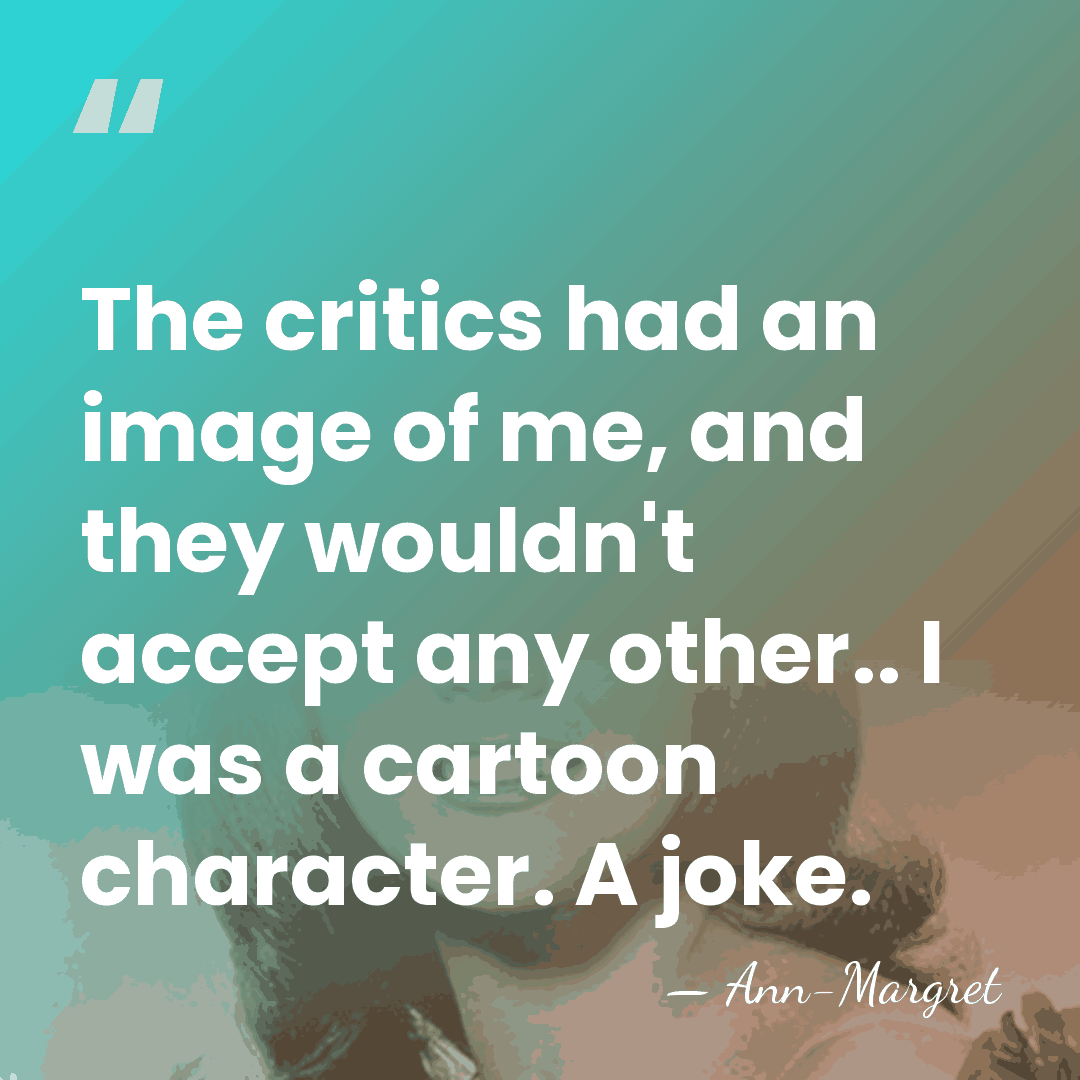 The critics had an image of me, and they wouldn't accept any&hellip; - Ann-Margret