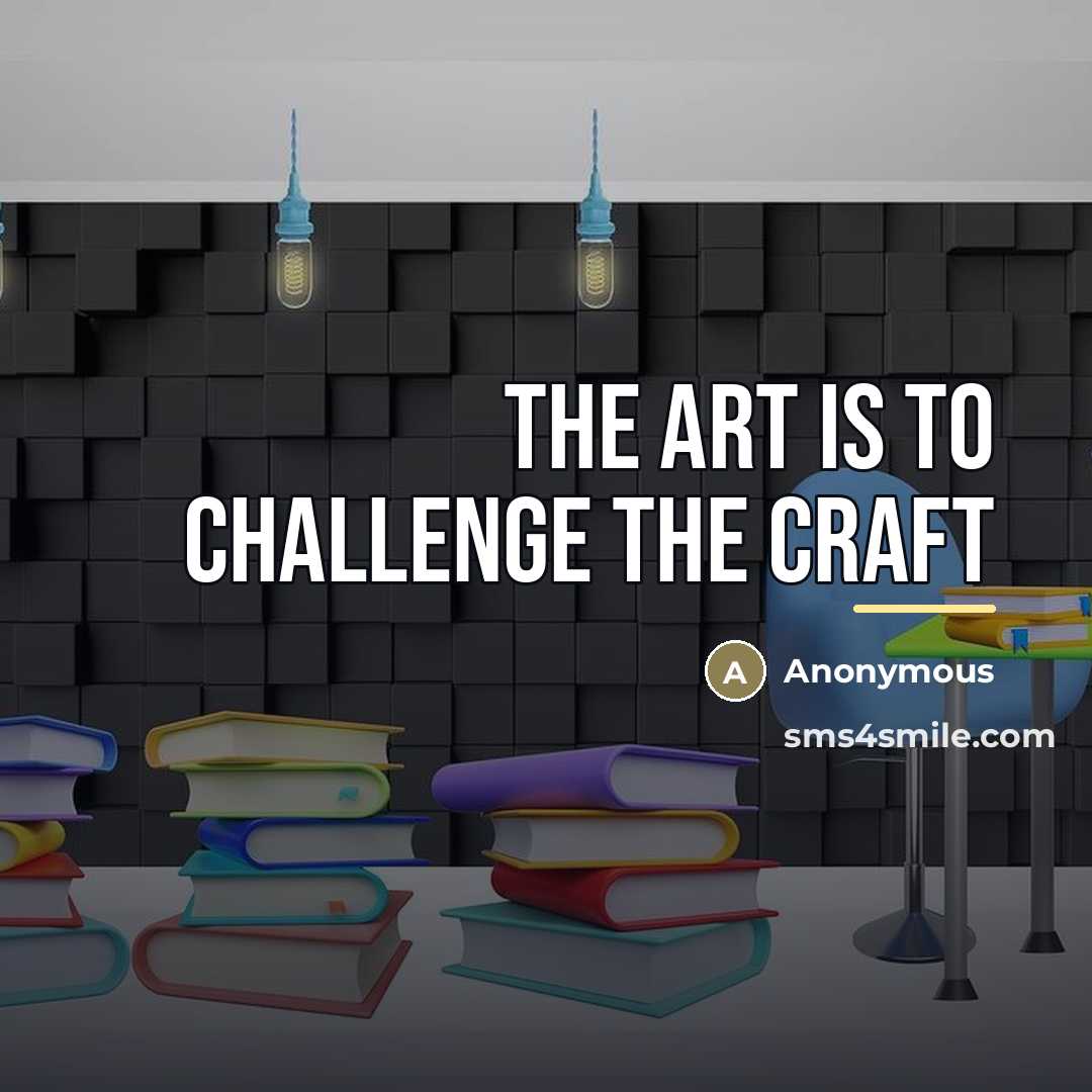 “The art is to challenge the craft…” quote by Anonymous