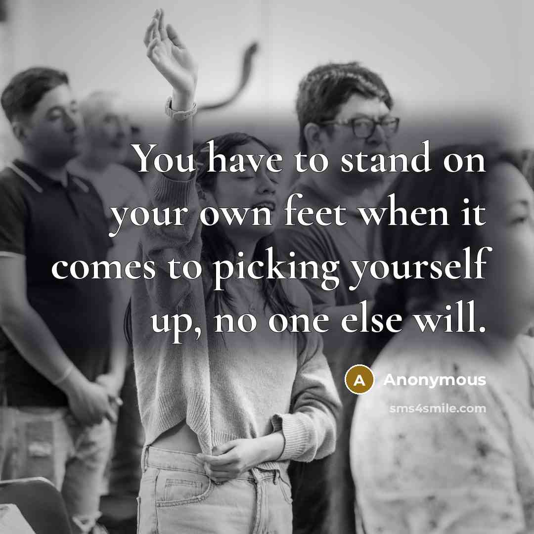 “You have to stand on your own feet when it…” quote by Anonymous