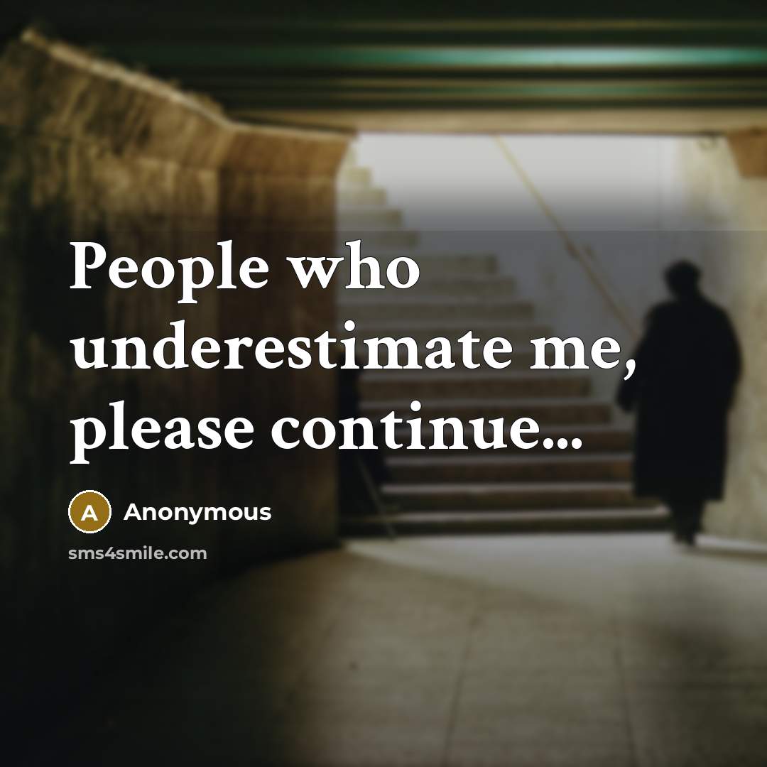 “People who underestimate me, please continue...” quote by Anonymous