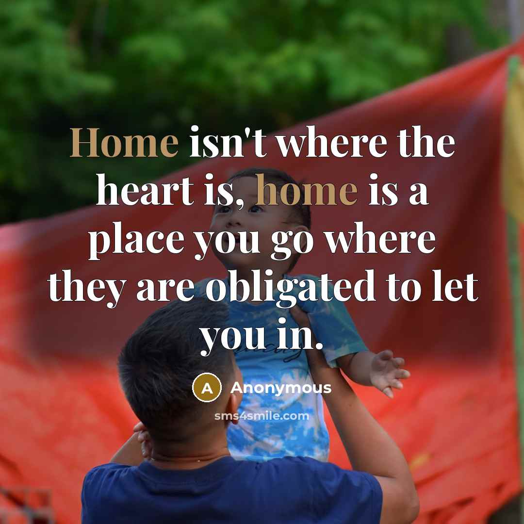 “Home isn't where the heart is, home is a place…” quote by Anonymous