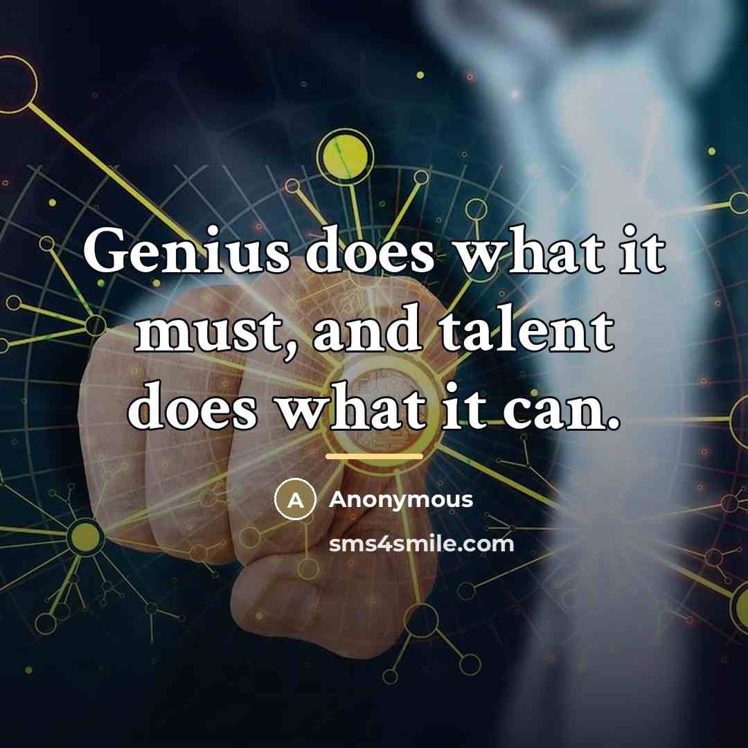“Genius does what it must, and talent does what it…” quote by Anonymous