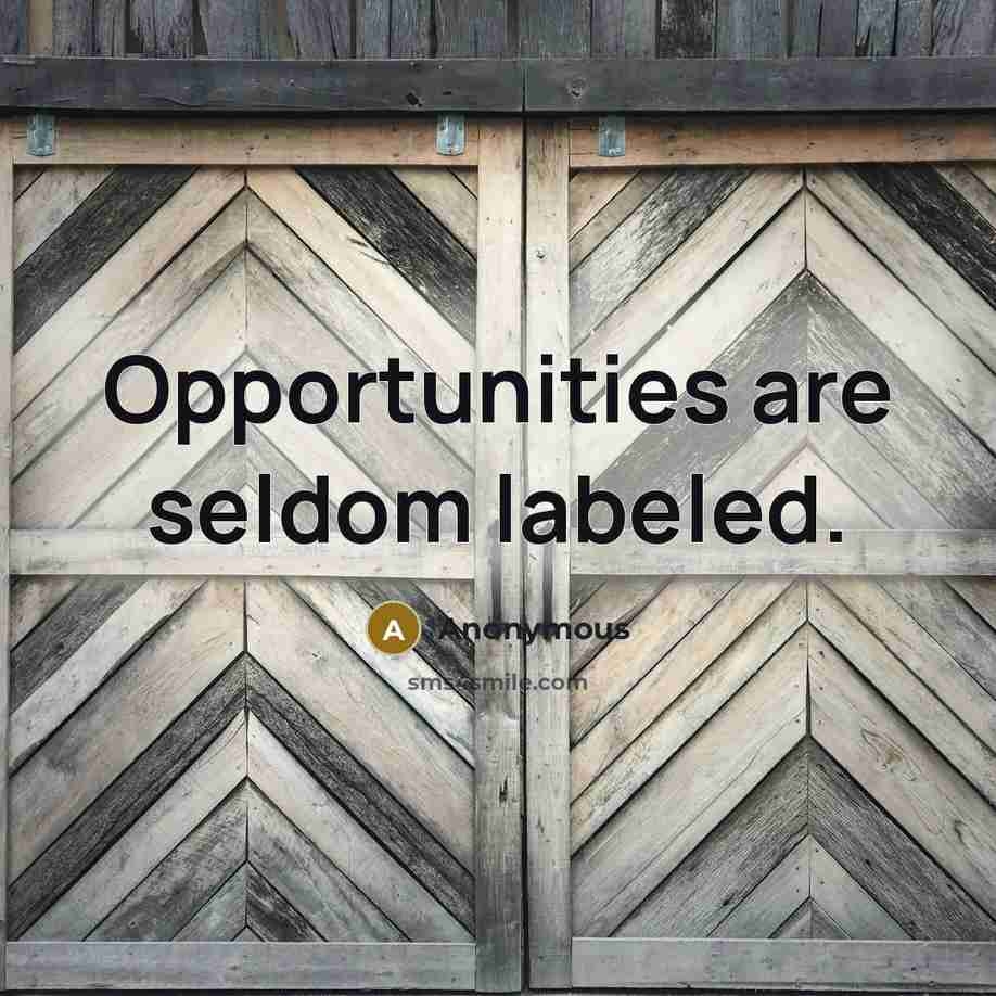 “Opportunities are seldom labeled.” quote by Anonymous