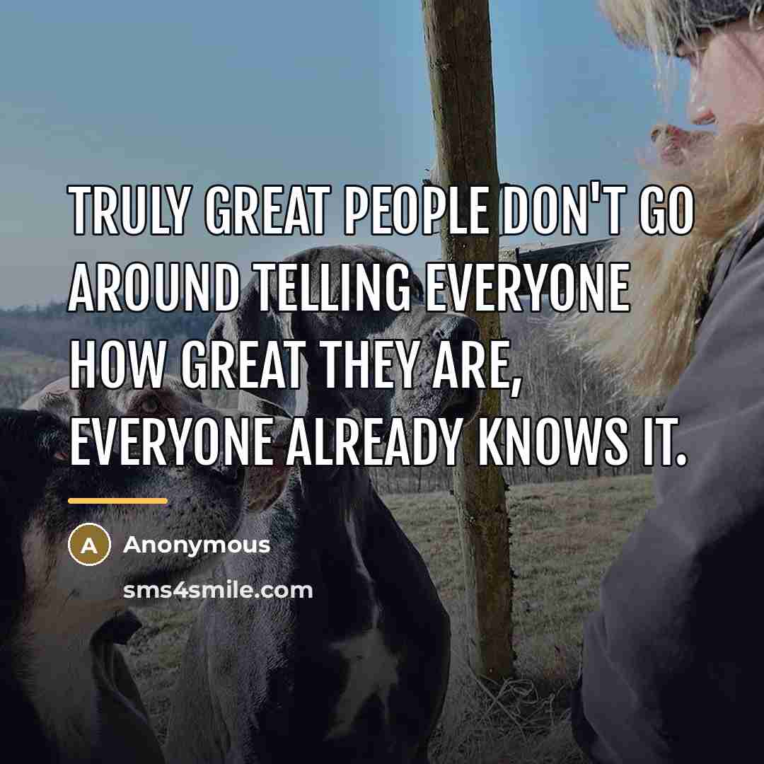 “Truly great people don't go around telling everyone how great…” quote by Anonymous