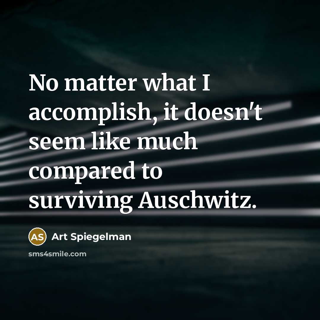 “No matter what I accomplish, it doesn't seem like much…” quote by Art Spiegelman