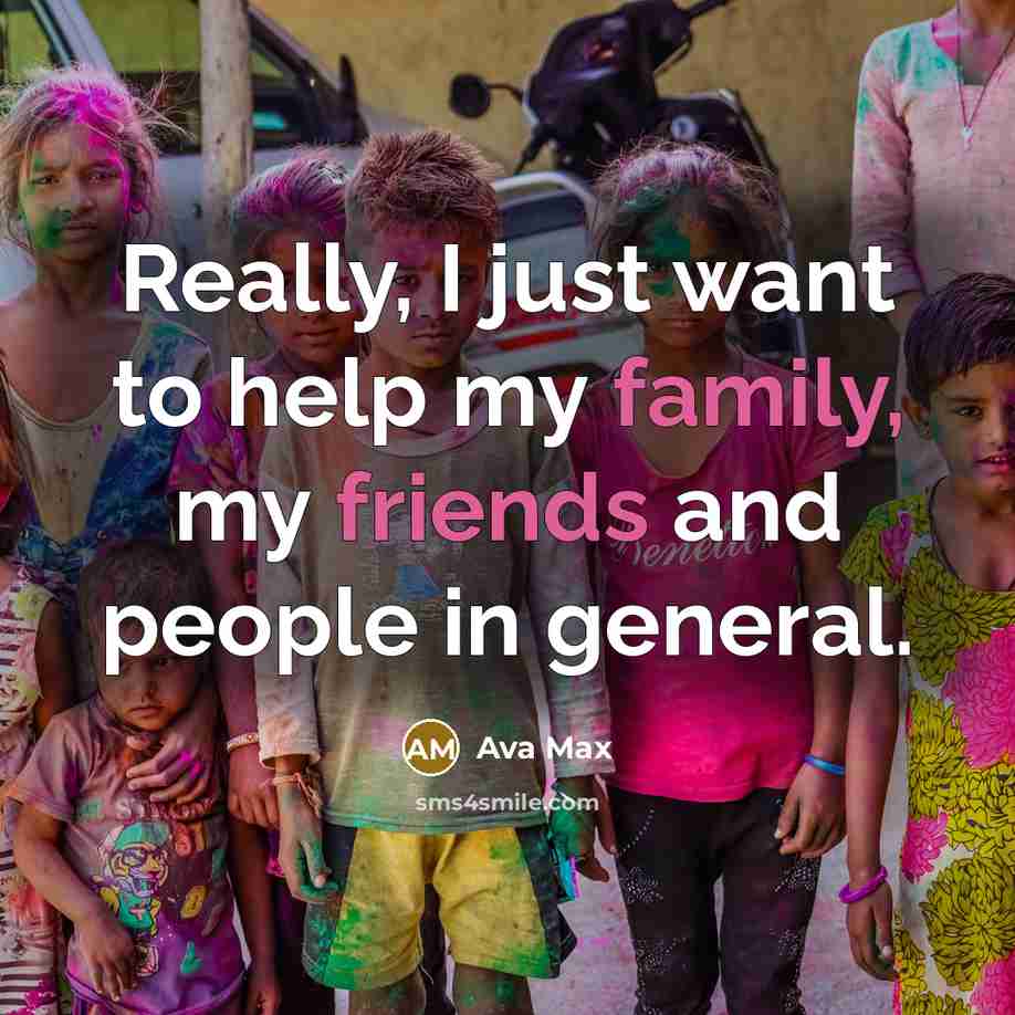 “Really, I just want to help my family, my friends…” quote by Ava Max