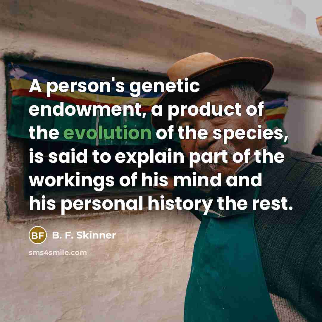 “A person's genetic endowment, a product of the evolution of…” quote by B. F. Skinner