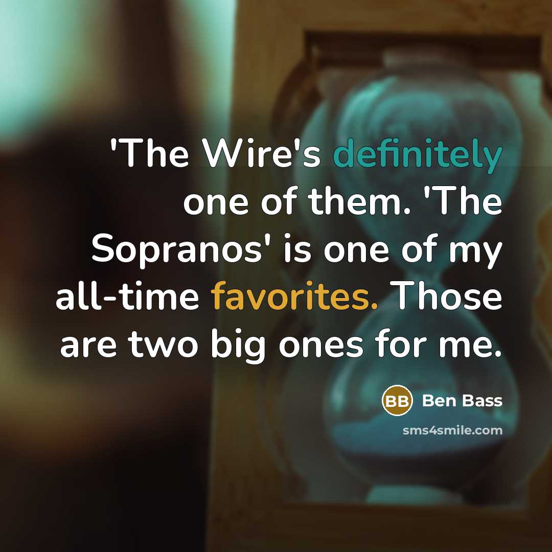 “'The Wire's definitely one of them. 'The Sopranos' is one…” quote by Ben Bass