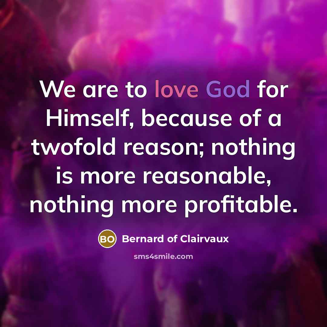 “We are to love God for Himself, because of a…” quote by Bernard of Clairvaux