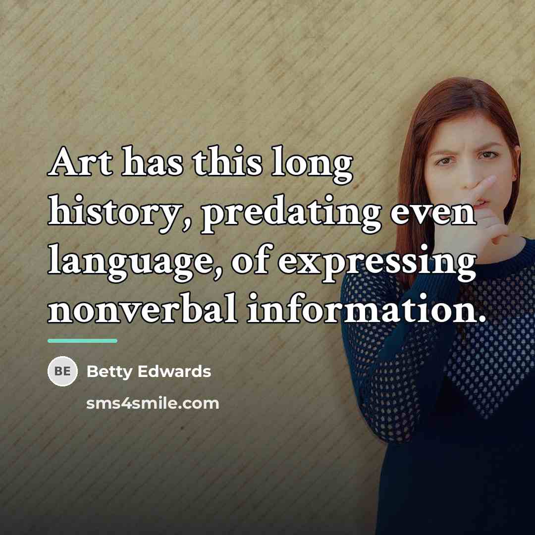 “Art has this long history, predating even language, of expressing…” quote by Betty Edwards