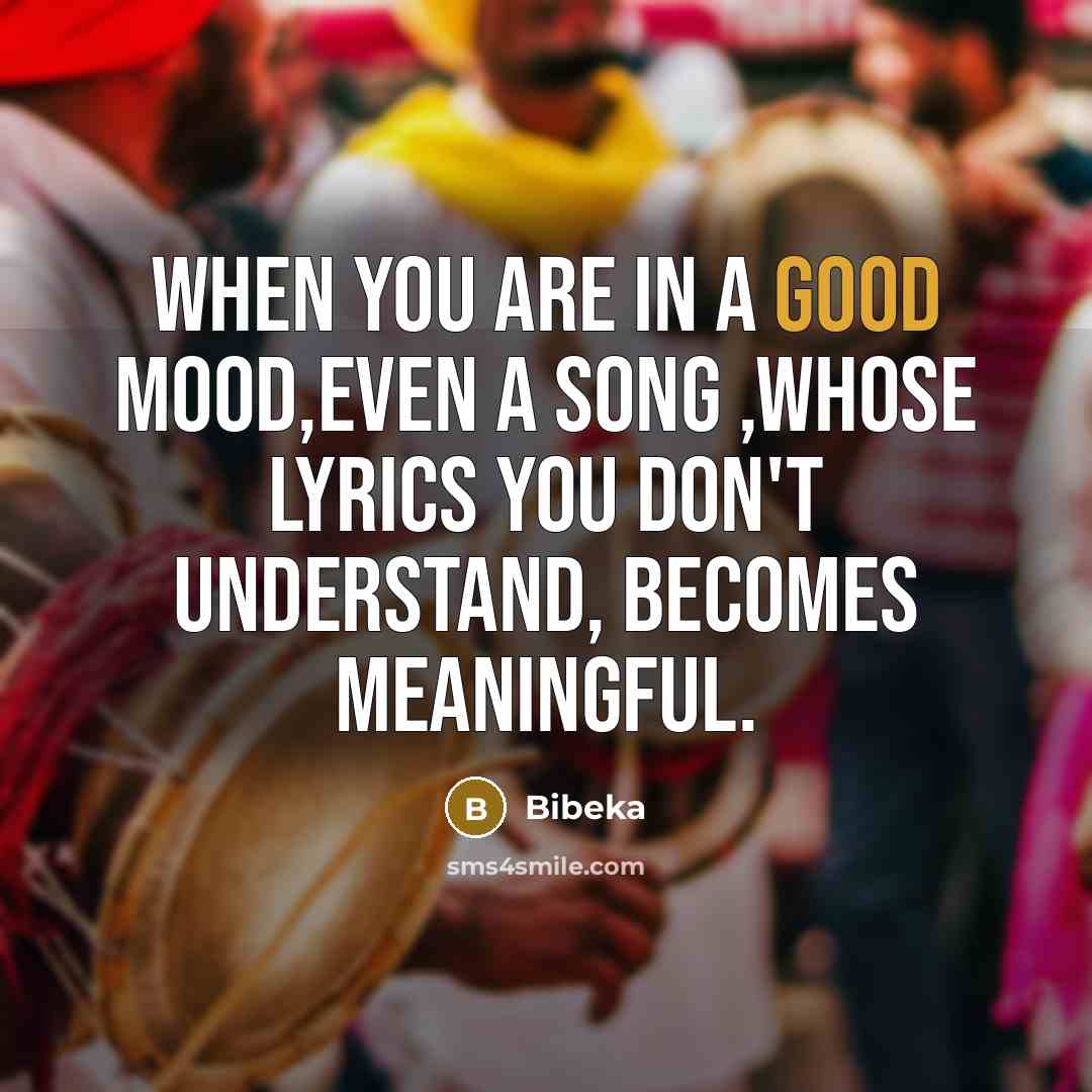 “When you are in a good mood,even a song ,whose…” quote by Bibeka