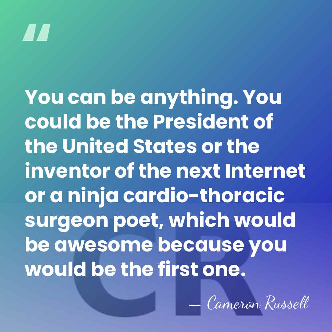 You can be anything. You could be the President of the United&hellip; - Cameron Russell