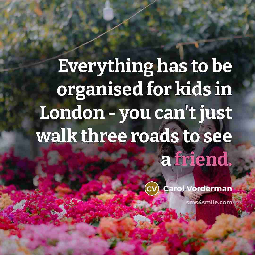 “Everything has to be organised for kids in London -…” quote by Carol Vorderman