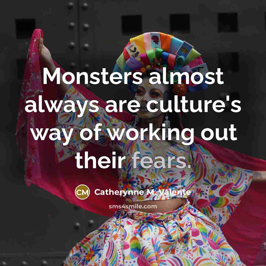 “Monsters almost always are culture's way of working out their…” quote by Catherynne M. Valente