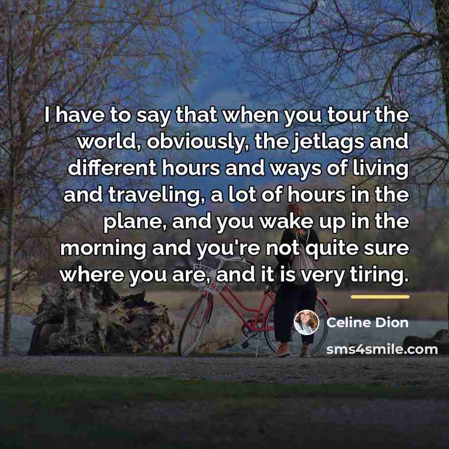 “I have to say that when you tour the world,…” quote by Celine Dion
