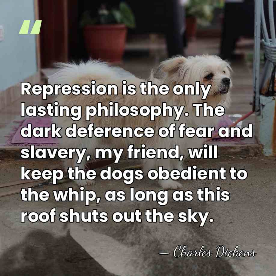 Repression is the only lasting philosophy. The dark deference of fear and&hellip; - Charles Dickens