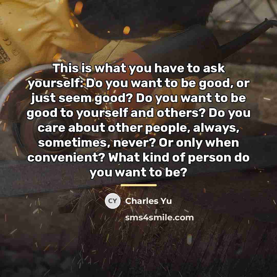 “This is what you have to ask yourself: Do you…” quote by Charles Yu