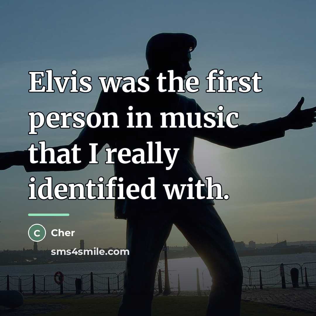 “Elvis was the first person in music that I really…” quote by Cher