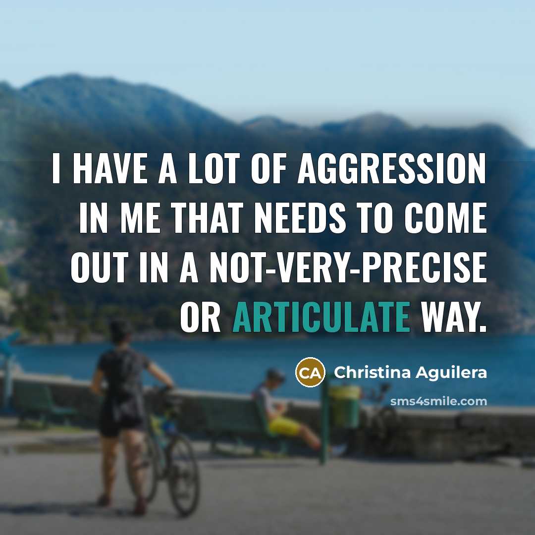 “I have a lot of aggression in me that needs…” quote by Christina Aguilera