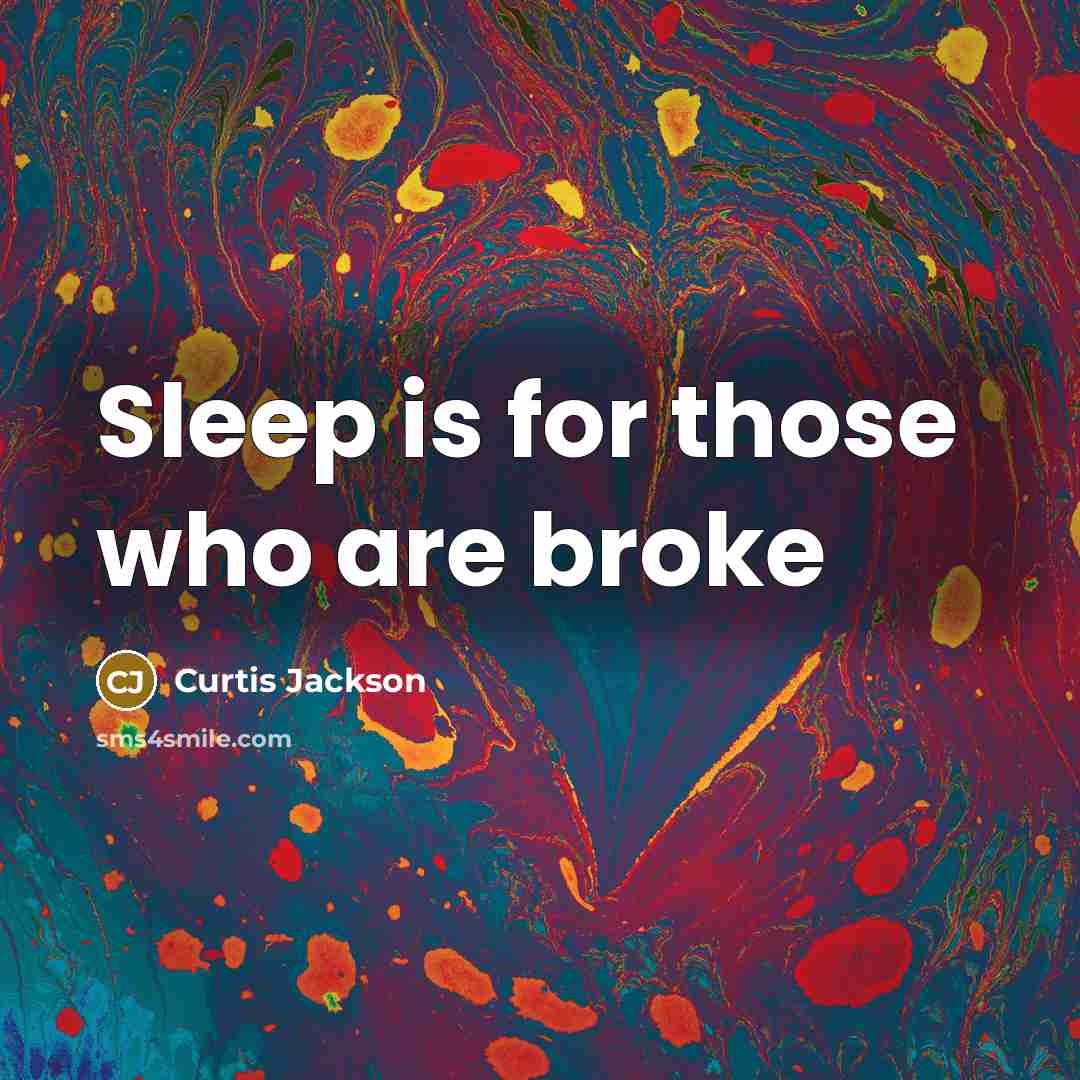 “Sleep is for those who are broke…” quote by Curtis Jackson