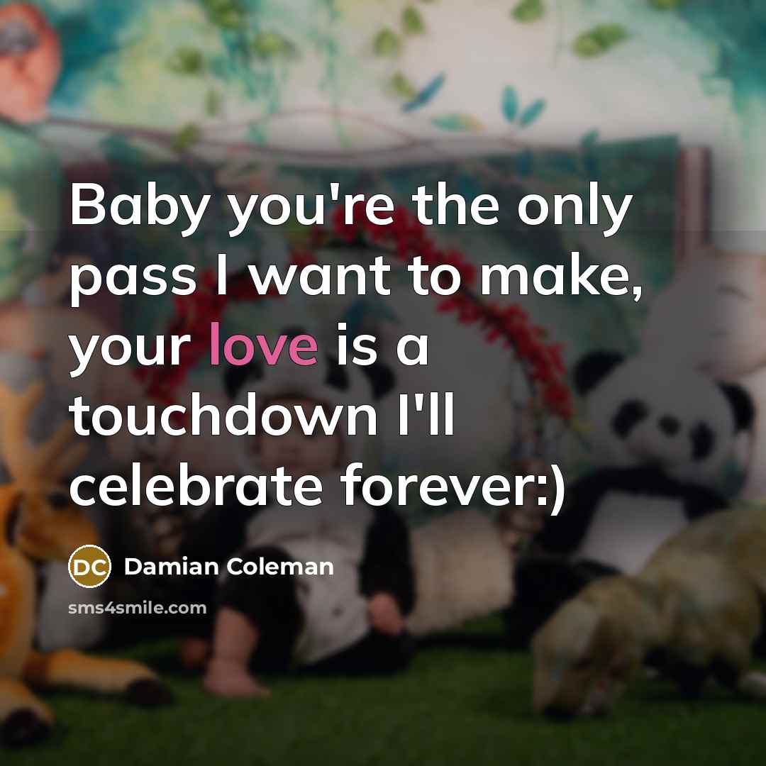 “Baby you're the only pass I want to make, your…” quote by Damian Coleman