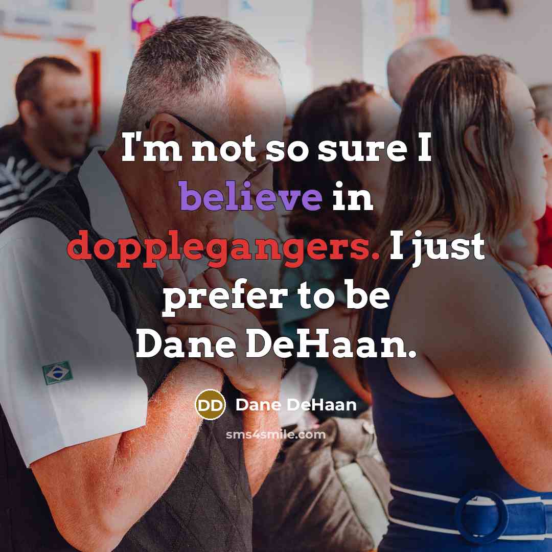 “I'm not so sure I believe in dopplegangers. I just…” quote by Dane DeHaan