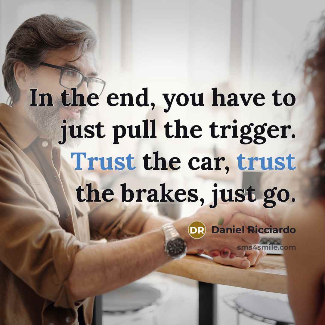 “In the end, you have to just pull the trigger.…” quote by Daniel Ricciardo