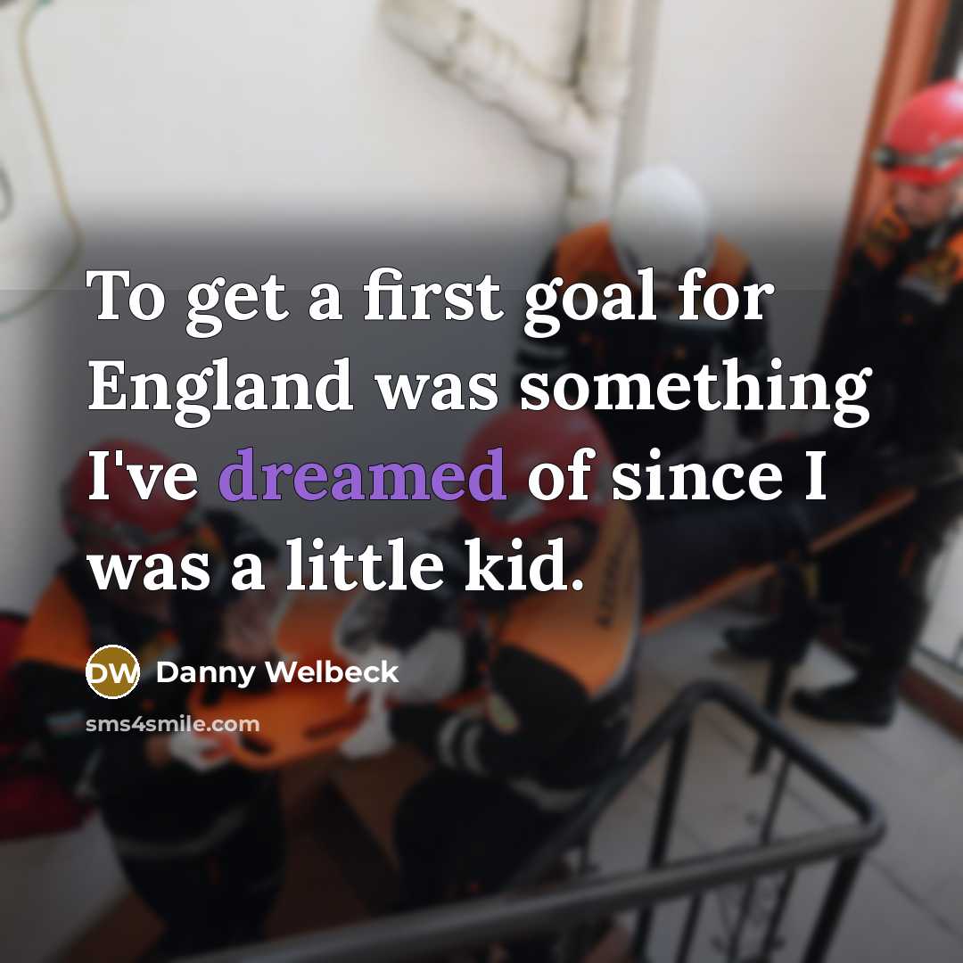 “To get a first goal for England was something I've dreamed of since I was a little kid.” quote by Danny Welbeck