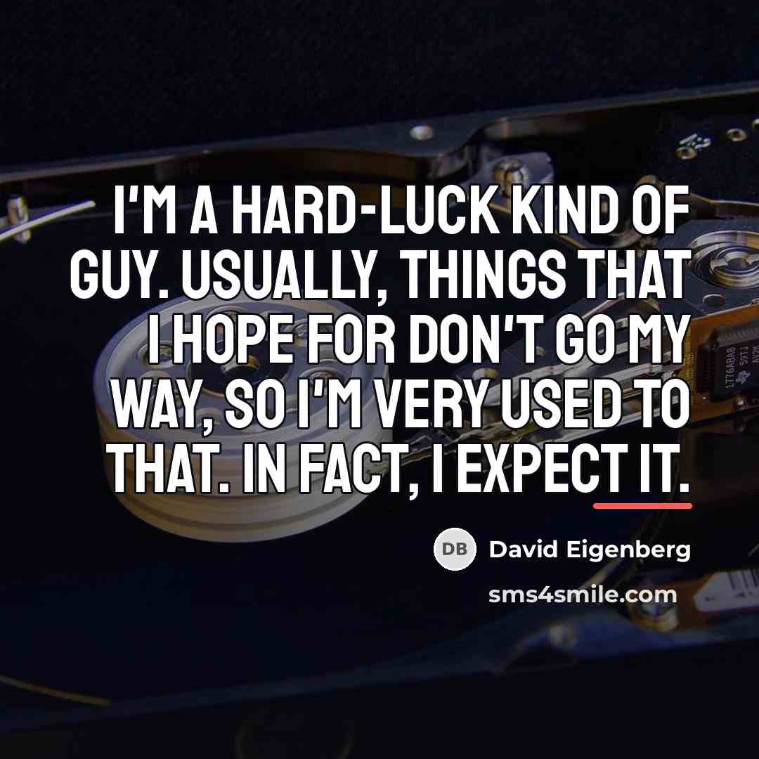 “I'm a hard-luck kind of guy. Usually, things that I…” quote by David Eigenberg