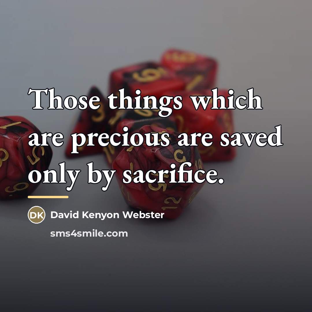 “Those things which are precious are saved only by sacrifice.…” quote by David Kenyon Webster